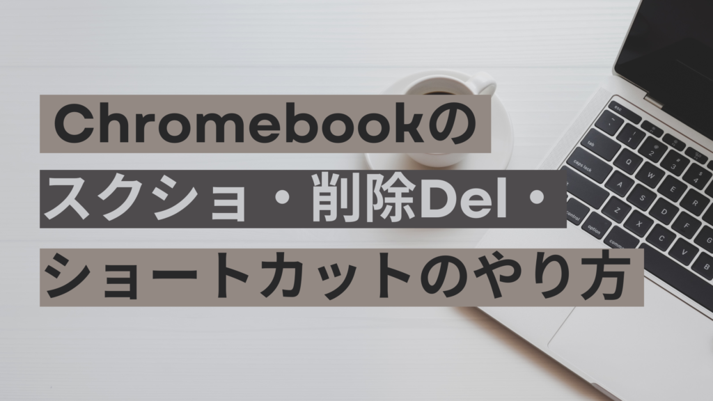 Chromebookのスクショ・削除Del・ショートカットやり方！